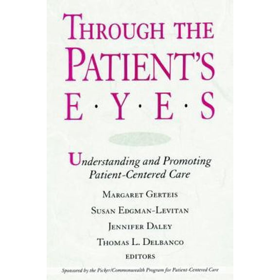 Pre-Owned Through the Patient's Eyes: Understanding and Promoting Patient-Centered Care (JOSSEY BASS/AHA PRESS SERIES) (Hardcover) 1555425445 9781555425449