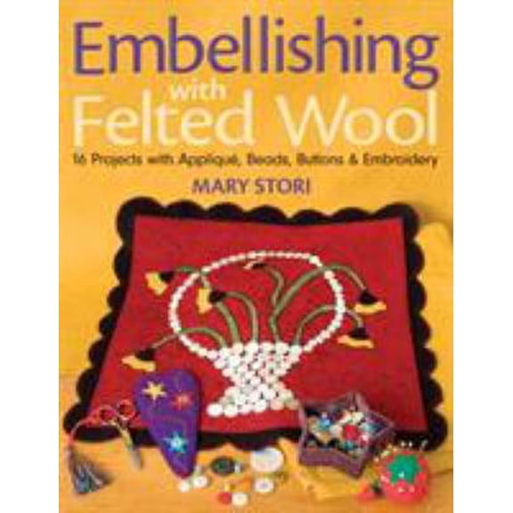 Pre-Owned Embellishing with Felted Wool: 16 Projects with Applique, Beads, Buttons & Embroidery (Paperback) 1571204431 9781571204431
