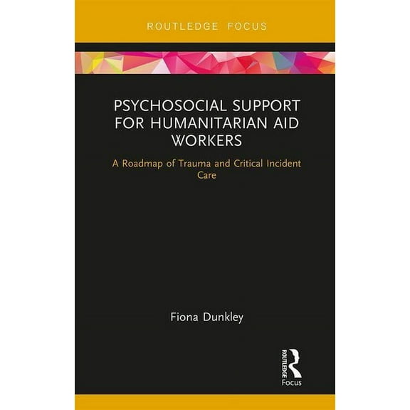 Routledge Focus on Mental Health Psychosocial Support for Humanitarian Aid Workers: A Roadmap of Trauma and Critical Incident Care, (Hardcover)