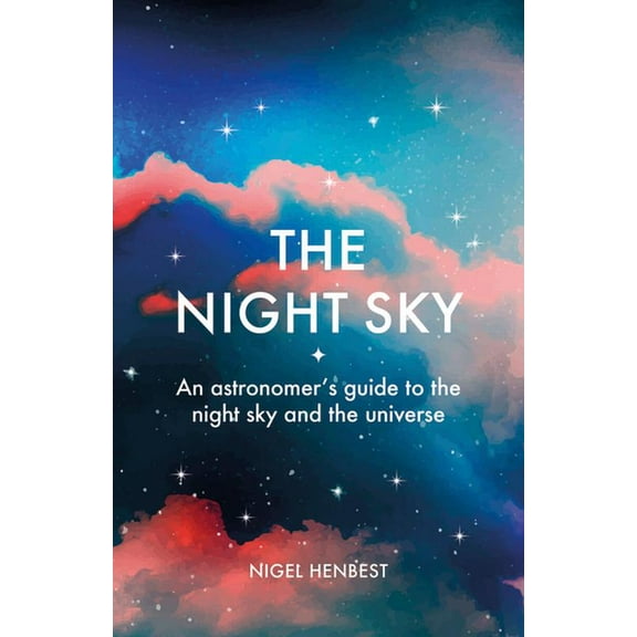 The Night Sky: An Astronomers Guide to the Night Sky and the Universe, (Hardcover)