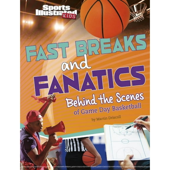Spark: Sports Illustrated Kids: Game Day Fast Breaks and Fanatics: Behind the Scenes of Game Day Basketball, (Hardcover)
