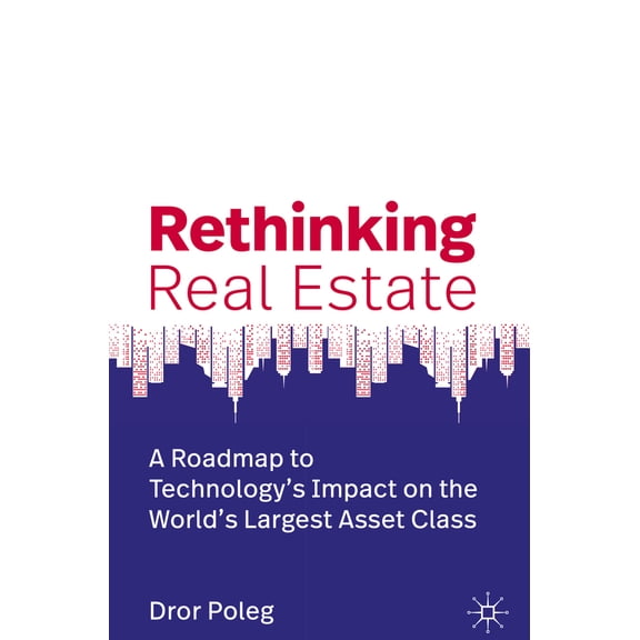 Pre-Owned Rethinking Real Estate: A Roadmap to Technology's Impact on the World's Largest Asset Class, (Hardcover)