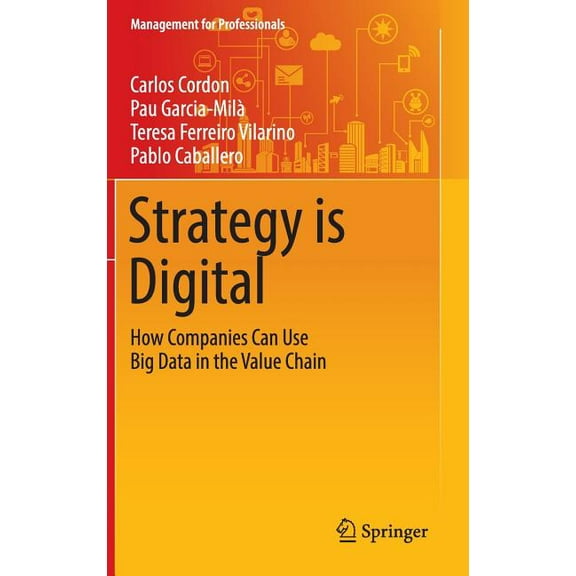 Management for Professionals Strategy Is Digital: How Companies Can Use Big Data in the Value Chain, (Hardcover)