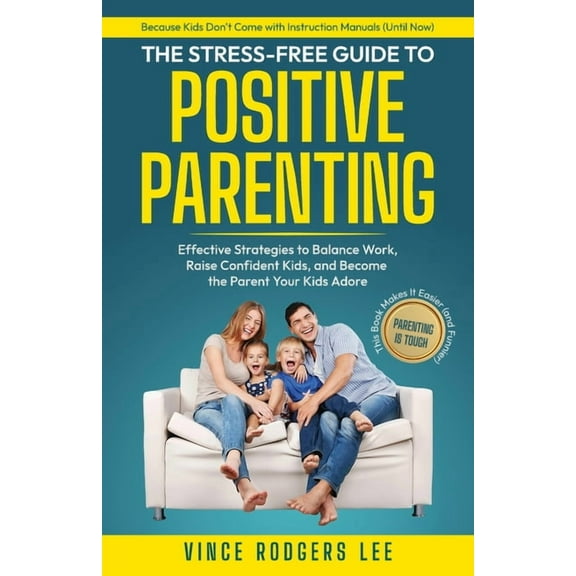 The Stress-Free Guide to Positive Parenting: Effective Strategies to Balance Work, Raise Confident Kids, and Become the , (Paperback)