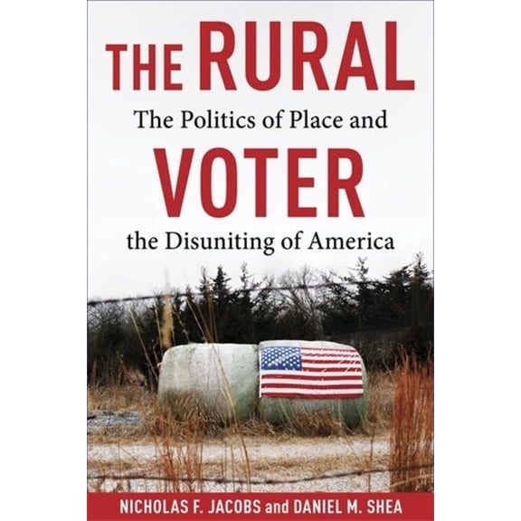 The Rural Voter: The Politics of Place and the Disuniting of America, (Paperback)