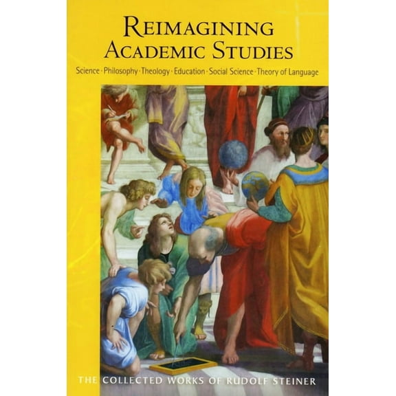 Collected Works of Rudolf Steiner: Reimagining Academic Studies: Science, Philosophy, Education, Social Science, Theology, Theory of Language (Cw 81) (Paperback)