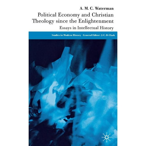 Studies in Modern History Political Economy and Christian Theology Since the Enlightenment: Essays in Intellectual History, (Hardcover)