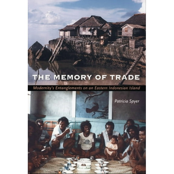 The Memory of Trade: Modernity's Entanglements on an Eastern Indonesian Island, (Paperback)