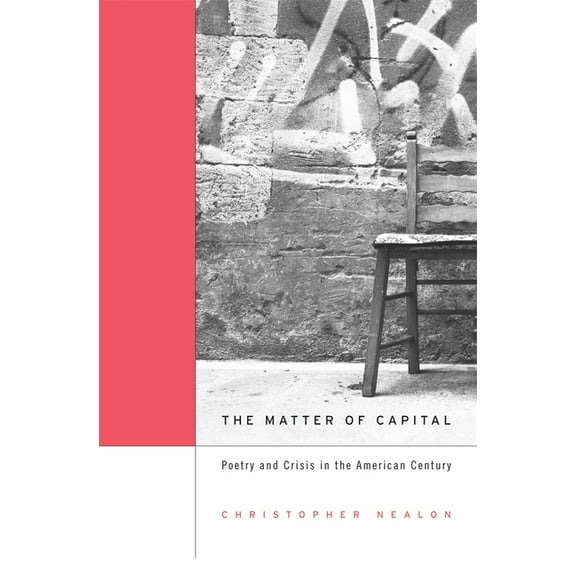 Matter of Capital: Poetry and Crisis in the American Century, (Hardcover)