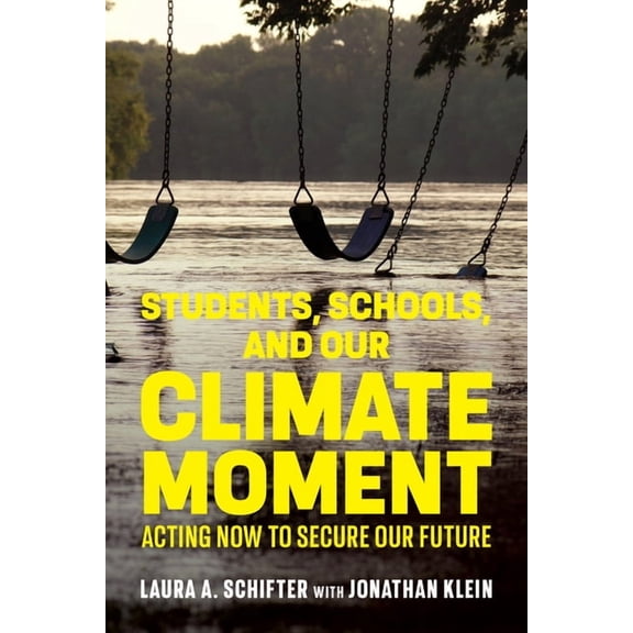 Students, Schools, and Our Climate Moment: Acting Now to Secure Our Future, (Paperback)