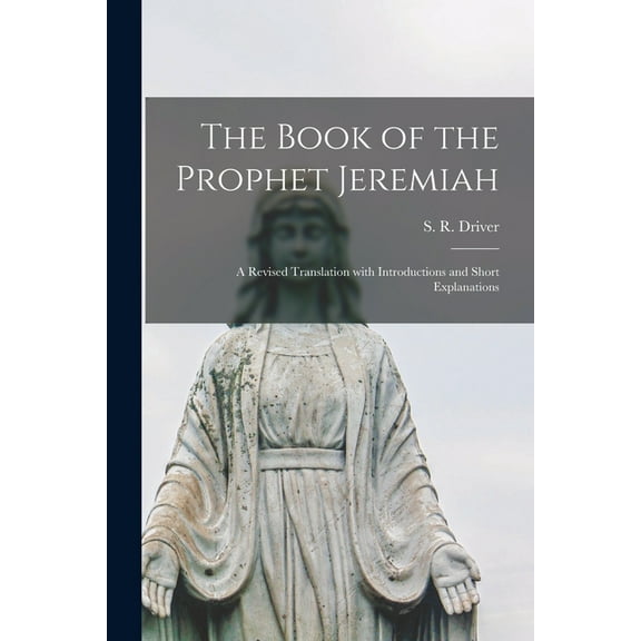 The Book of the Prophet Jeremiah : a Revised Translation With Introductions and Short Explanations