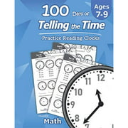 Humble Math – 100 Days of Telling the Time – Practice Reading Clocks: Ages 7-9, Reproducible Math Drills with Answers: Clocks, Hours, Quarter Hours, Five Minutes, Minutes, Word Problems