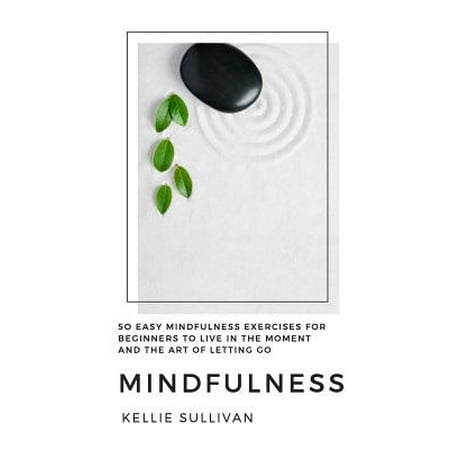 Exercise On The Go Mindfulness : 50 Easy Mindfulness Exercises for Beginners to Live in the Moment and the Art of Letting Go ()