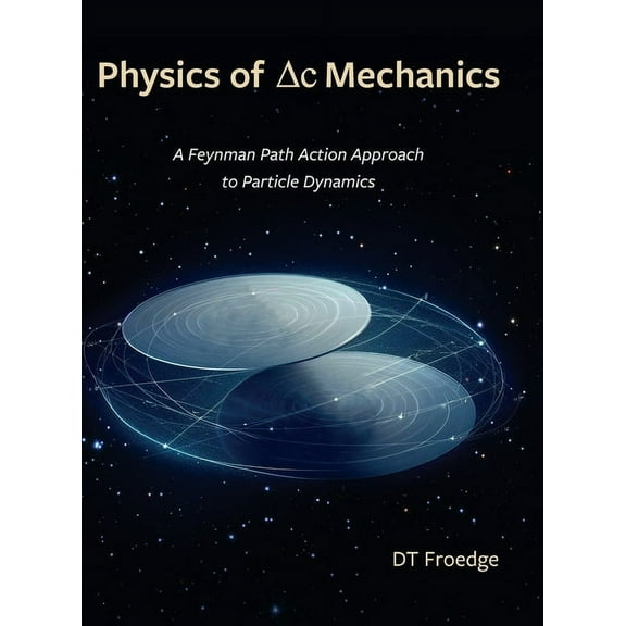 The Physics of Delta-C Mechanics: A Feynman Path Action Approach to Particle Dynamics, (Hardcover)