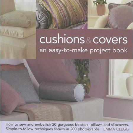Pre-Owned Cushions & Covers – An Easy-To-Make Project Book : How to Sew and Embellish 20 Gorgeous Bolsters Pillows and Slipcovers; Simple-to-Follow Techniques Shown in 200 Photographs (Hardcover) Pre-Owned Cushions & Covers – An Easy-To-Make Project Book : How to Sew and Embellish 20 Gorgeous Bolsters Pillows and Slipcovers; Simple-to-Follow Techniques Shown in 200 Photographs (Hardcover)