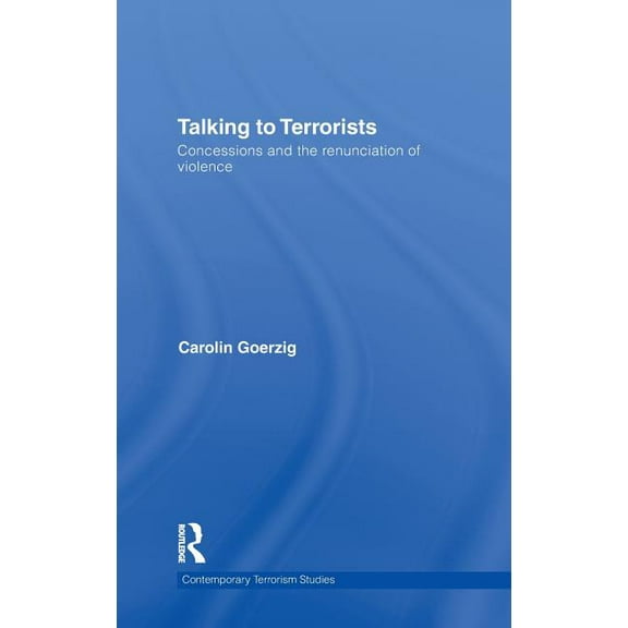 Contemporary Terrorism Studies Talking to Terrorists: Concessions and the Renunciation of Violence, (Hardcover)