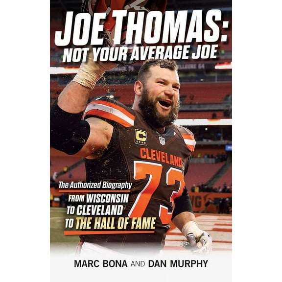 Joe Thomas: Not Your Average Joe: The Authorized Biography -- From Wisconsin to Cleveland to the Hall of Fame, (Paperback)