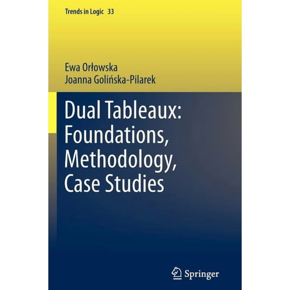 Trends in Logic Dual Tableaux: Foundations, Methodology, Case Studies, Book 33, (Paperback)