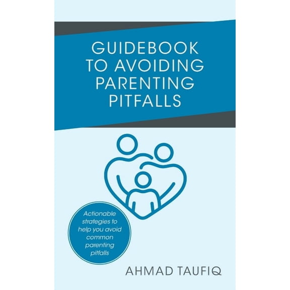 Guidebook to Avoiding Parenting Pitfalls: Actionable strategies to help you avoid common parenting pitfalls, (Paperback)