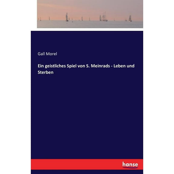 Ein geistliches Spiel von S. Meinrads - Leben und Sterben, (Paperback)
