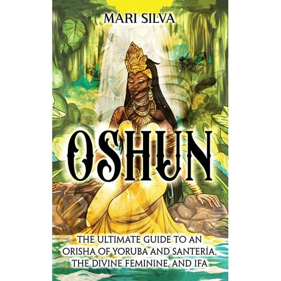 Oshun: The Ultimate Guide to an Orisha of Yoruba and Santería, the Divine Feminine, and Ifa, (Hardcover)