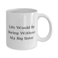 thumbnail image 2 of Unique Idea Sister, Life Would Be Boring Without My Big Sister, Cute 11oz Mug For Sister From Sister, 2 of 2