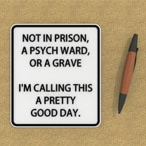 Clever Contraption Funny Sign | Not in Jail, Not in a Mental Hospital, Not in a Grave – I Say I'm Having a Very Good Day (Black/White)
