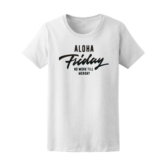 Aloha Friday No Work Till Monday Women Tee - Image by Shutterstock
