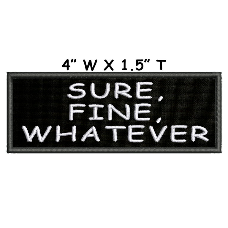 Sure Fine Whatever - 4 inch Embroidered Patch Iron-On or Sew-On Decorative Embroidery Patches - Funny Humor Sarcastic- Biker Badge Emblem - Novelty