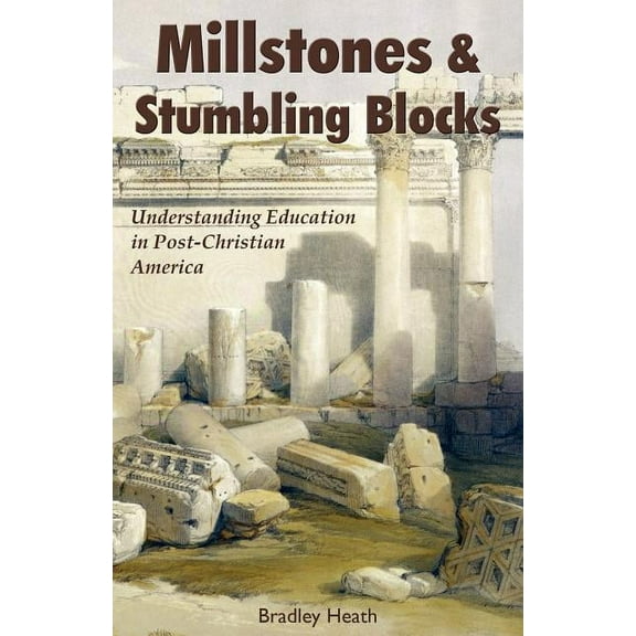 Millstones & Stumbling Blocks: Understanding Education in Post-Christian America, (Paperback)