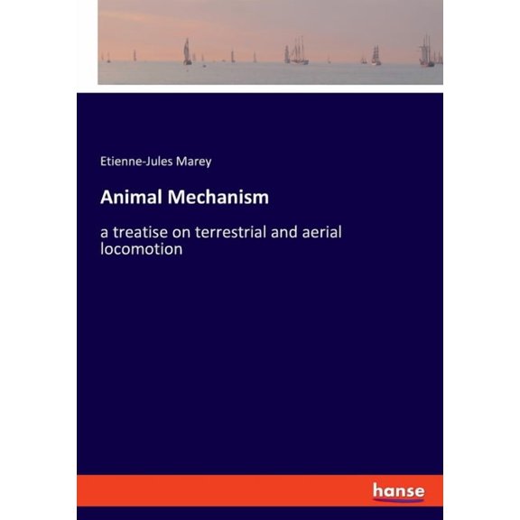 Animal Mechanism: a treatise on terrestrial and aerial locomotion, (Paperback)