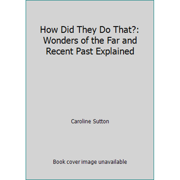 Pre-Owned How Did They Do That?: Wonders of the Far and Recent Past Explained (Hardcover) 0688022308 9780688022303