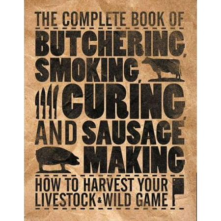 Hardest Game Ever The Complete Book of Butchering, Smoking, Curing, and Sausage Making : How to Harvest Your Livestock & Wild Game ()