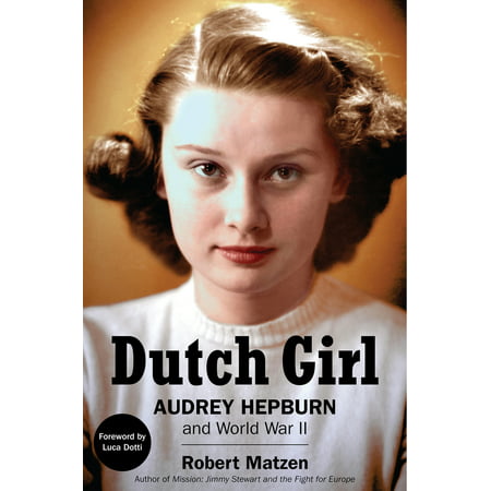Dutch Girl : Audrey Hepburn and World War II (Best Audrey Hepburn Biography)