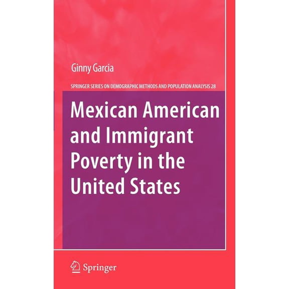 The Springer Demographic Methods and Pop Mexican American and Immigrant Poverty in the United States, Book 28, (Hardcover)