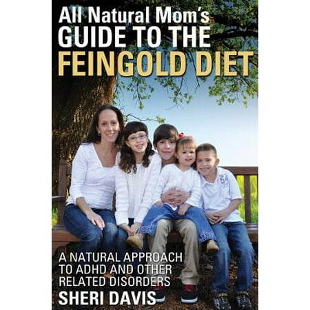 All Natural Mom's Guide to the Feingold Diet : A Natural Approach to ADHD and Other Related
