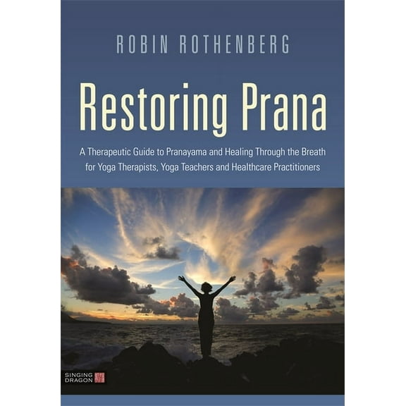 Restoring Prana: A Therapeutic Guide to Pranayama and Healing Through the Breath for Yoga Therapists, Yoga Teachers, and, (Paperback)