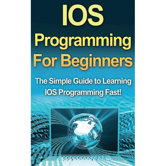 IOS Programming For Beginners: The Simple Guide to Learning IOS Programming Fast!, (Hardcover)