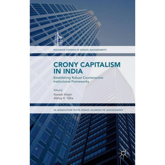 Palgrave Studies in Indian Management: Crony Capitalism in India: Establishing Robust Counteractive Institutional Frameworks (Hardcover)