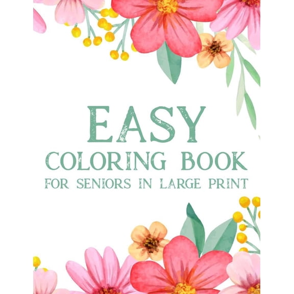 Easy Coloring Book For Seniors In Large Print: Relaxing Coloring Pages With Simple Designs, Easy Illustrations To Color For Seniors (Paperback)(Large Print)