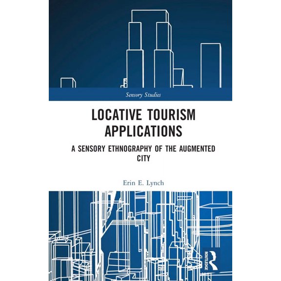 Sensory Studies Locative Tourism Applications: A Sensory Ethnography of the Augmented City, (Hardcover)