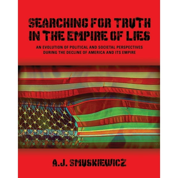 Searching for Truth in the Empire of Lies: An Evolution of Political and Societal Perspectives During the Decline of Ame, (Paperback)