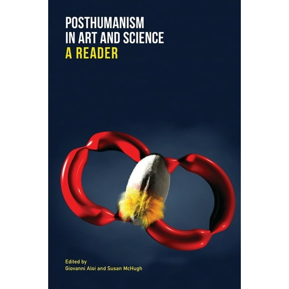 Posthumanism in Art and Science: A Reader, (Hardcover)