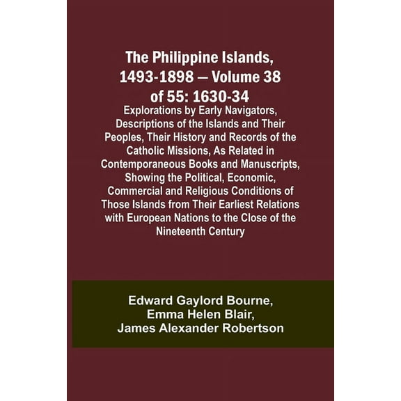 The Philippine Islands, 1493-1898 - Volume 38 of 55 1630-34 Explorations by Early Navigators, Descriptions of the Island, (Paperback)