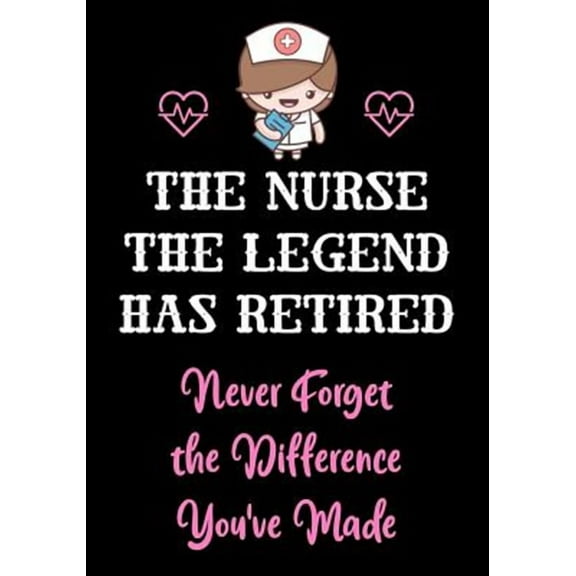 Creative Gifts Studio The Nurse The Legend Has Retired - Never forget The Difference You've Made, 110 Pages
