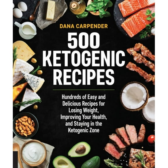 500 Ketogenic Recipes : Hundreds of Easy and Delicious Recipes for Losing Weight, Improving Your Health, and Staying in the Ketogenic Zone