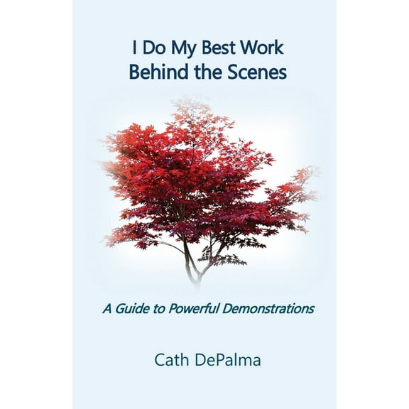 I Do My Best Work Behind the Scenes: A Guide to Powerful Demonstrations, (Paperback)