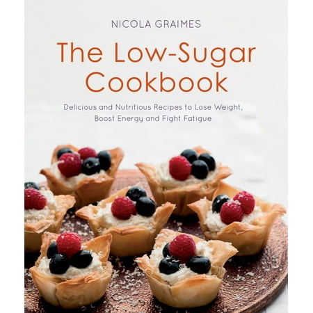 The Low-Sugar Cookbook : Delicious and Nutritious Recipes to Lose Weight, Boost Energy, and Fight (Best Foods To Fight Fatigue)