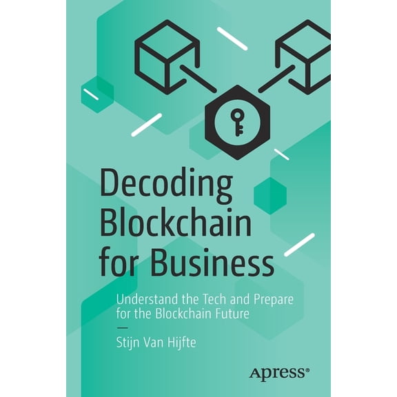Decoding Blockchain for Business: Understand the Tech and Prepare for the Blockchain Future, (Paperback)