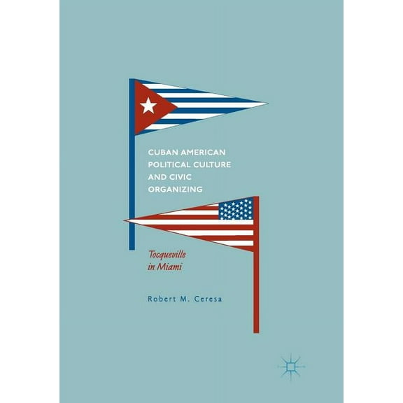Cuban American Political Culture and Civic Organizing: Tocqueville in Miami, (Paperback)